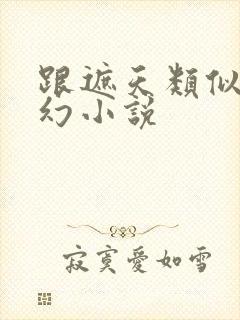 跟遮天类似的玄幻小说