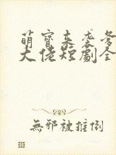 萌宝来袭爹地是大佬短剧全集免费观看