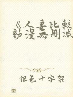 《人妻比较好》动漫无删减