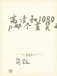 高清和1080p哪个画质好
