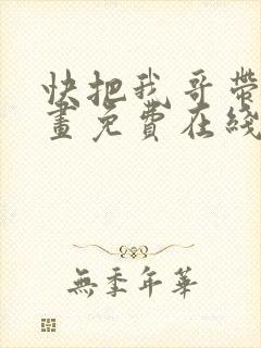 快把我哥带走漫画免费在线观看