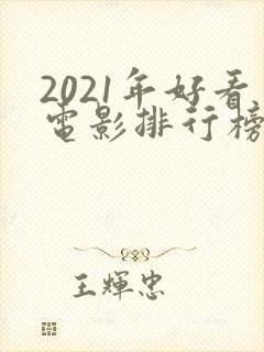 2021年好看电影排行榜前十名