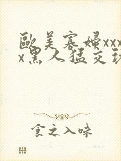 欧美寡妇xxxx黑人猛交玩