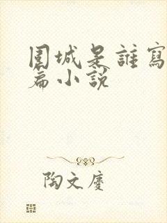 围城是谁写的长篇小说