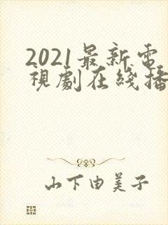 2021最新电视剧在线播放