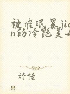 被催眠暴jian的冷艳美母