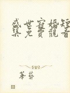 盛世宠婚短剧全集免费观看