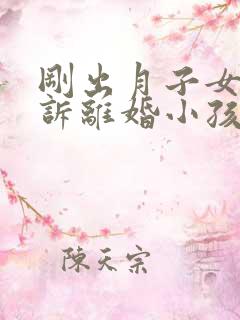 刚出月子女方起诉离婚小孩怎么判