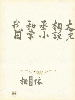 我和丞相大人的日常小说免费阅读