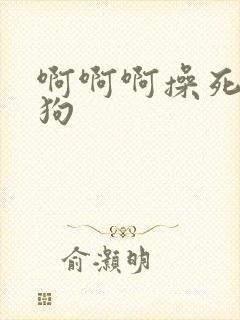 啊啊啊操死小母狗