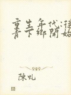 重生年代:从知青下乡开始躺赢