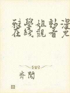 雅学姐动漫全集在线观看免费高清