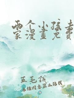 两个小孩去甄姬家漫画免费下拉式