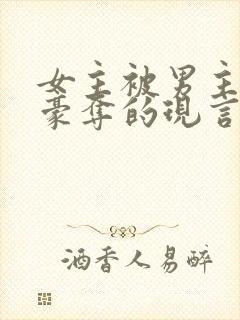 女主被男主强取豪夺的现言