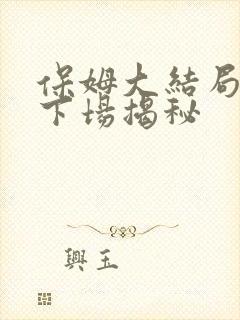 保姆大结局保姆下场揭秘