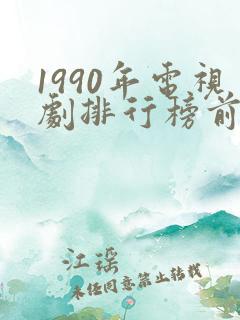 1990年电视剧排行榜前十名