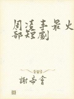 周凌丰最火的三部短剧