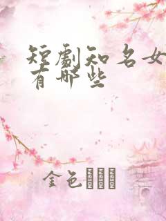 短剧知名女演员有哪些