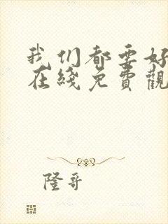 我们都要好好的在线免费观看