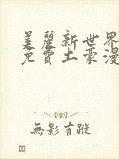 美丽新世界韩漫免费土豪漫画