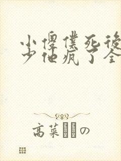 小傻仆死后,俞少他疯了全文免费阅读