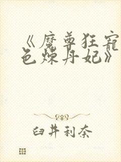 《魔尊狂宠:绝色炼丹妃》