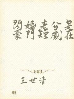 闪婚老公是超级豪门短剧在线全集免费