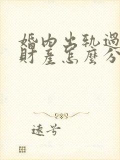 婚内出轨过错方财产怎么分配