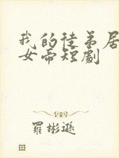 我的徒弟居然是女帝短剧