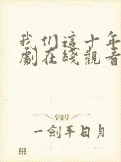 我们这十年电视剧在线观看免费高清