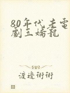 80年代老电视剧玉娇龙