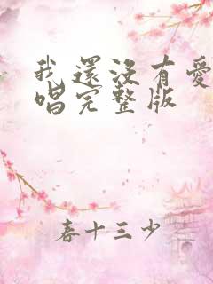 我还没有爱够原唱完整版