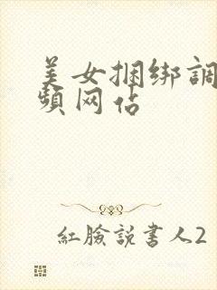 美女捆绑调教视频网站