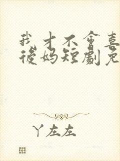 我才不会喜欢他后妈短剧免费观看全集