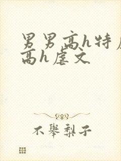 男男高h特虐_高h虐文