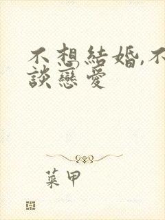 不想结婚,不想谈恋爱