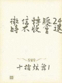 微信转账24小时不收会退回吗