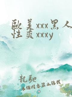欧美xxx黑人性爽xxxy