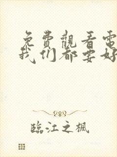 免费观看电视剧我们都要好好的