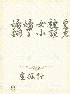 娇娇女被皇叔宠翻了小说免费阅读