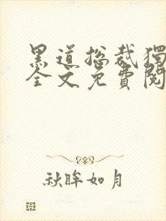 黑道总裁独宠妻全文免费阅读