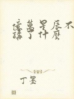 亿万星辰不及你讲了什么