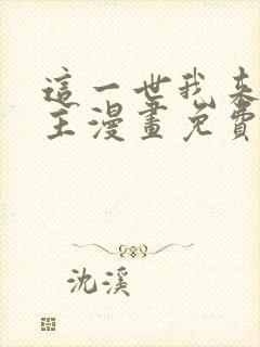 这一世我来当家主漫画免费阅读漫画