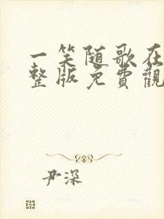 一笑随歌在线完整版免费观看电视剧