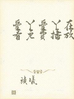 爱丫爱丫在线观看免费播放电视剧