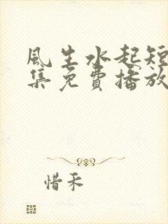 风生水起短剧全集免费播放