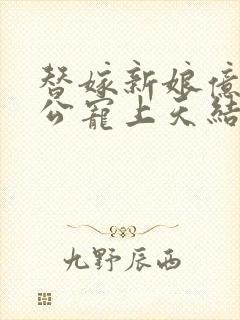 替嫁新娘亿万老公宠上天结局是什么