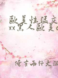 欧美性猛交xxxx黑人欧美av