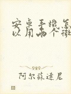 安卓手机怎样可以用两个微信