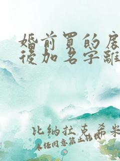 婚前买的房子婚后加名字离婚怎么分割